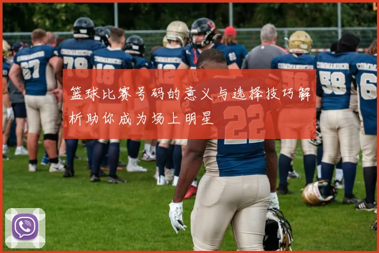 篮球比赛号码的意义与选择技巧解析助你成为场上明星